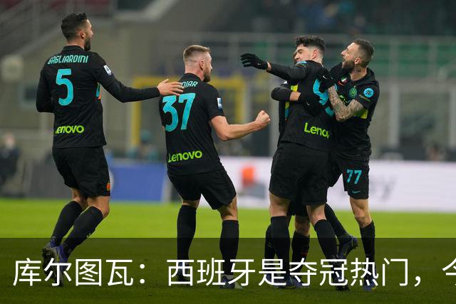 库尔图瓦：西班牙是夺冠热门，今天我才第一次看到乌奈·西蒙扑救