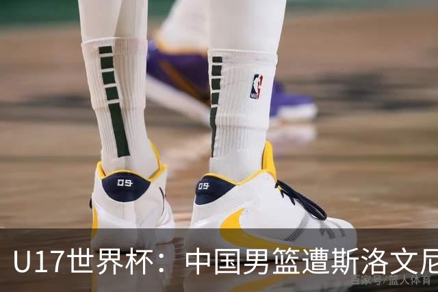 U17世界杯：中国男篮遭斯洛文尼亚三分准绝杀 时隔十年获第十名